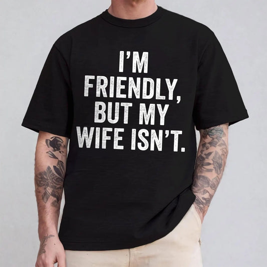 Im friendly but my wife isnt